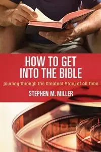 How to Get Into the Bible - Stephen M. Miller