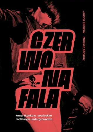 Czerwona fala. Amerykanka w sowieckim rockowym undergroundzie - Joanna Stingray
