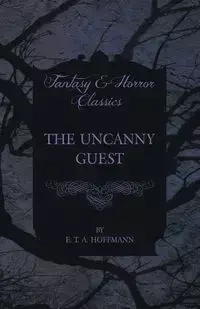 The Uncanny Guest (Fantasy and Horror Classics) - Hoffmann E. T. A.