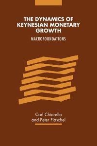 The Dynamics of Keynesian Monetary Growth - Carl Chiarella