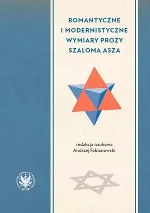 Romantyczne i modernistyczne wymiary prozy Szaloma Asza - Andrzej Fabianowski, red.