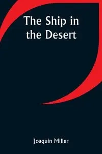 The Ship in the Desert - Joaquin Miller