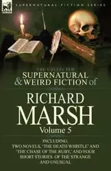 The Collected Supernatural and Weird Fiction of Richard Marsh - Richard Marsh