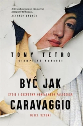 Być jak Caravaggio. Życie i oszustwa genialnego... - Tony Tetro, Giampiero Ambrosi