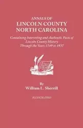 Annals of Lincoln County, North Carolina, Containing Interesting and Authentic Facts of Lincoln County History Through the Years 1749-1937 - Sherrill William L.