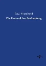 Die Pest und ihre Bekämpfung - Paul Musehold