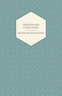 Freedom and Civilization - Bronislaw Malinowski