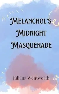 Melancholy's Midnight Masquerade - Juliana Wentworth