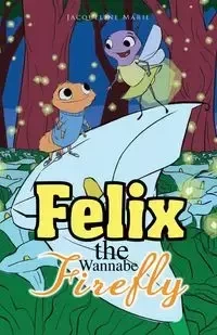 Felix the Wannabe Firefly - Marie Jacqueline