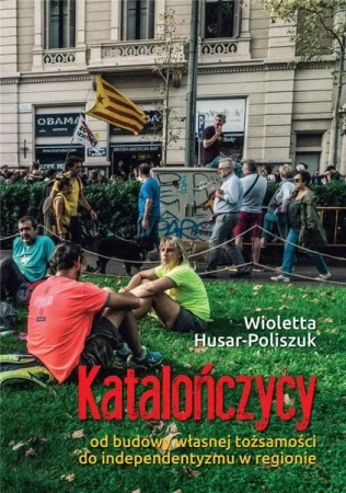 Katalończycy. Od budowy własnej tożsamości do ... - Wioletta Husar-Poliszuk