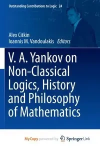 V.A. Yankov on Non-Classical Logics, History and Philosophy of Mathematics - Citkin Alex