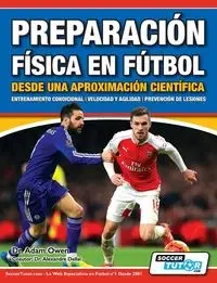 Preparación Física en Fútbol desde una Aproximación Científica - Entrenamiento condicional | Velocidad y agilidad | Prevención de lesiones - Owen Adam Dr.