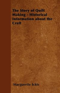 The Story of Quilt Making - Historical Information about the Craft - Marguerite Ickis