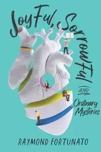Joyful, Sorrowful, and Ordinary Mysteries - Raymond Fortunato