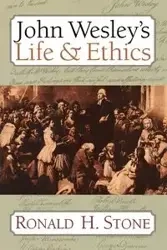 John Wesley's Life and Ethics - Ronald H. Stone