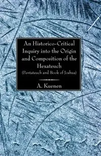 An Historico-Critical Inquiry into the Origin and Composition of the Hexateuch (Pentateuch and Book of Joshua) - Kuenen A.