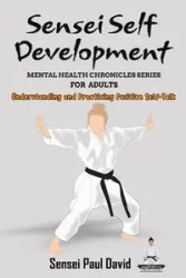 Sensei Self Development Mental Health Chronicles Series - Understanding and Practicing Positive Self-Talk - David Paul Sensei