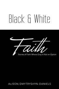 Black & White Faith - Alison Dmytryshyn-Daniels