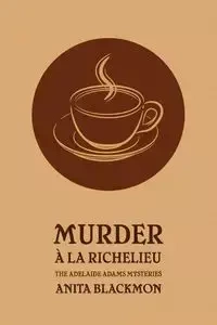 Murder a la Richelieu (an Adelaide Adams Mystery) - Anita Blackmon