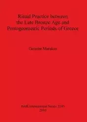 Ritual Practice between the Late Bronze Age and Protogeometric Periods of Greece - Gemma Marakas