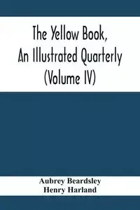 The Yellow Book, An Illustrated Quarterly (Volume Iv) - Aubrey Beardsley