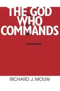 God Who Commands, The - Richard J. Mouw