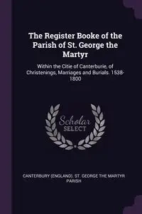The Register Booke of the Parish of St. George the Martyr - George Canterbury (England). St. The Mar
