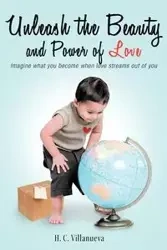 Unleash the Beauty and Power of Love - Villanueva H. C.