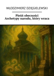 Pieśń obecności. Archetypy narodu, który wraca - Włodzimierz Dzięgielewski