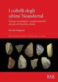 I coltelli degli ultimi Neandertal - Delpiano Davide
