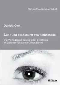 Lost und die Zukunft des Fernsehens. Die Veränderung des seriellen Erzählens im Zeitalter von Media Convergence - Daniela Olek