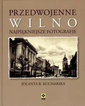 Przedwojenne Wilno Najpiękniejsze fotografie - Jolanta B. Kucharska