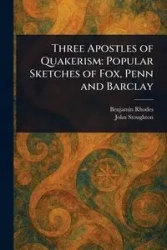 Three Apostles of Quakerism - Benjamin Rhodes