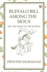Buffalo Bill Among The Sioux Or, The Fight In The Rapids - Ingraham Prentiss