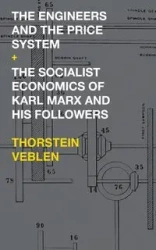 The Engineers and the Price System / The Socialist Economics of Karl Marx and His Followers - Veblen Thorstein