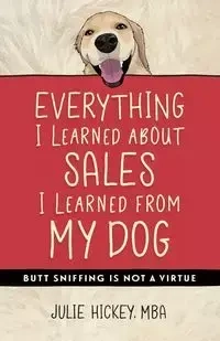 Everything I Learned About Sales I Learned From My Dog - Julie Hickey