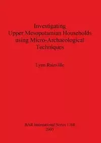 Investigating Upper Mesopotamian Households using Micro-Archaeological Techniques - Lynn Rainville