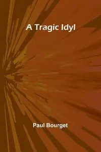 A Tragic Idyl - Paul Bourget
