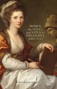 Women, the Novel, and Natural Philosophy, 1660-1727 - Gevirtz K.