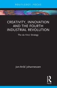 Creativity, Innovation and the Fourth Industrial Revolution - Johannessen Jon-Arild