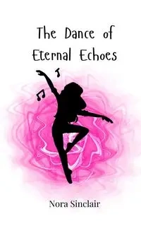 The Dance of Eternal Echoes - Nora Sinclair