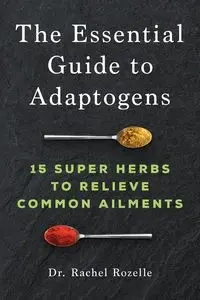 The Essential Guide to Adaptogens - Rachel Rozelle