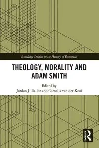 Theology, Morality and Adam Smith - Ballor Jordan J.