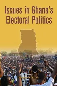 Issues in Ghana's Electoral Politics - Ninsin Kwame A.