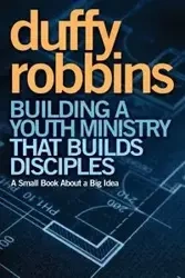 Building a Youth Ministry that Builds Disciples - Robbins Duffy