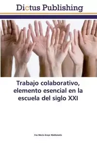 Trabajo colaborativo, elemento esencial en la escuela del siglo XXI - Eva Araya Maldonado María