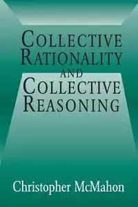 Collective Rationality and Collective Reasoning - Christopher McMahon