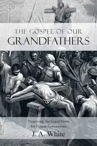 THE GOSPEL OF OUR GRANDFATHERS - White J. A.