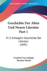 Geschichte Der Alten Und Neuen Literatur Part 1 - Von Schlegel Friedrich