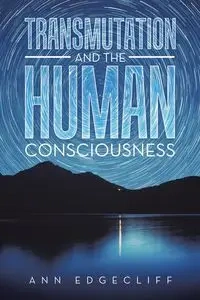 Transmutation and the Human Consciousness - Ann Edgecliff